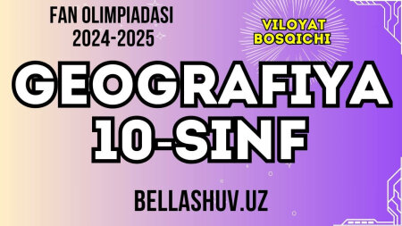 Fan olimpiadasi 2024-2025 viloyat bosqichi GEOGRAFIYA fani 10-sinf (O'zbek va rus tillarida)