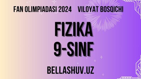 Fan olimpiadasi 2024 viloyat bosqichi FIZIKA 9-sinf (O'zbek va rus tillarida)