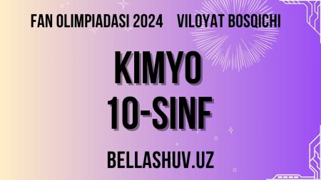 Fan olimpiadasi 2024 viloyat bosqichi KIMYO 10-sinf (O'zbek va rus tillarida)