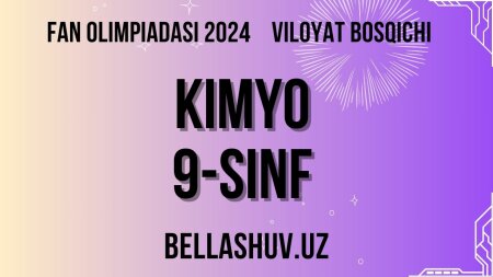 Fan olimpiadasi 2024 viloyat bosqichi KIMYO 9-sinf (O'zbek va rus tillarida)